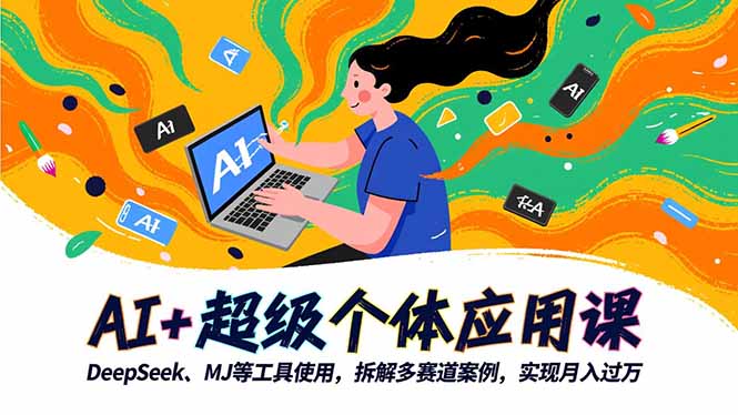 AI+超级个体应用课，DeepSeek,MJ等工具使用,拆解多赛道案例，实现月入过万-好耶资源