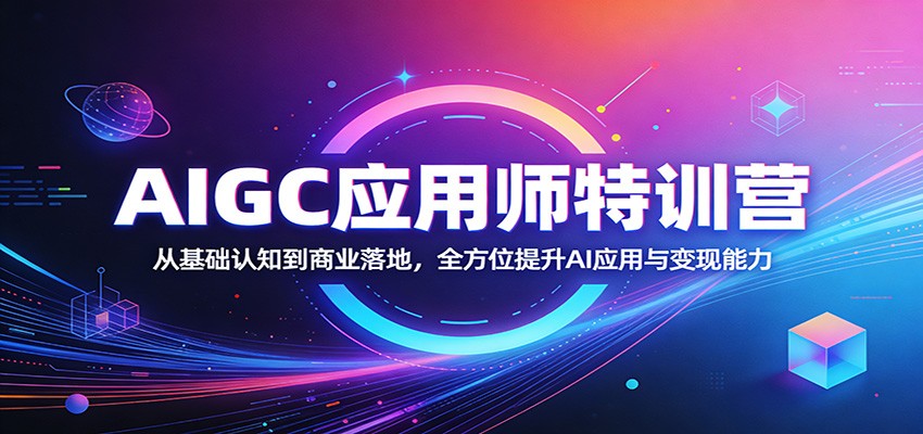 AIGC应用师特训营:从基础认知到商业落地,全方位提升AI应用与变现能力-好耶资源