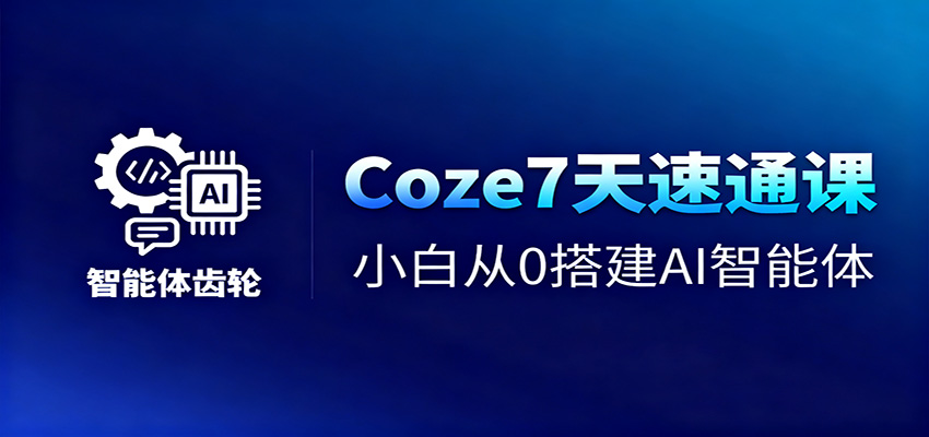 Coze7天速通课，小白从0搭建AI智能体+短视频工作流-好耶资源