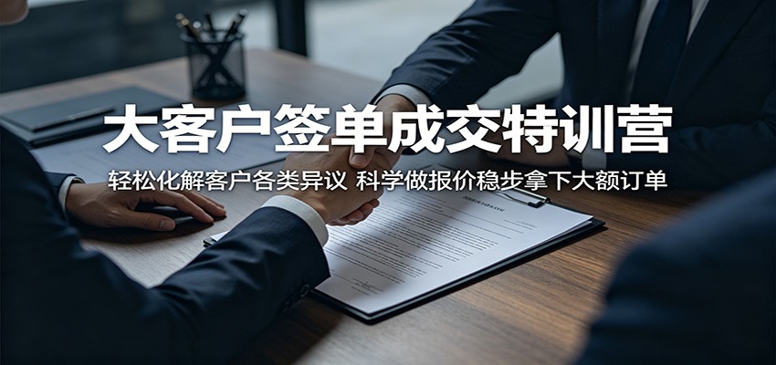 大客户签单成交特训营：轻松化解客户各类异议，科学做报价稳步拿下大额订单-好耶资源