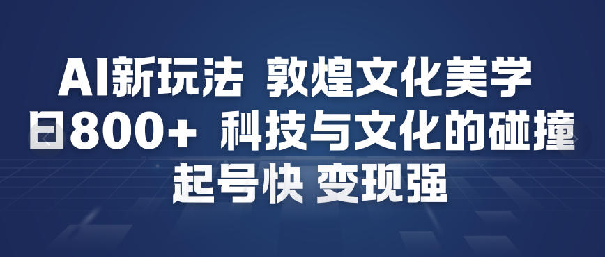 AI新玩法，敦煌文化美学，科技与文化的碰撞，起号快变现强-好耶资源