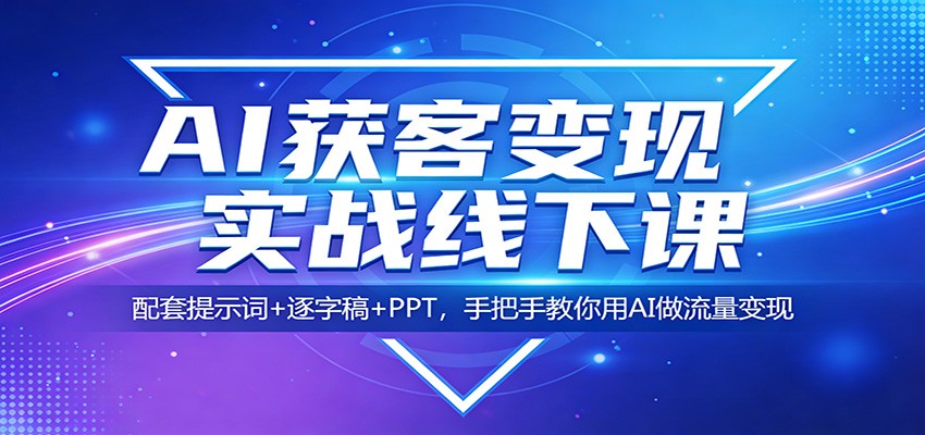 AI获客变现实战线下课：配套提示词+逐字稿+PPT，手把手教你用AI做流量变现-好耶资源