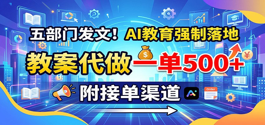 五部门发文！AI教育强制落地，教案代做一单500+，附接单渠道-好耶资源
