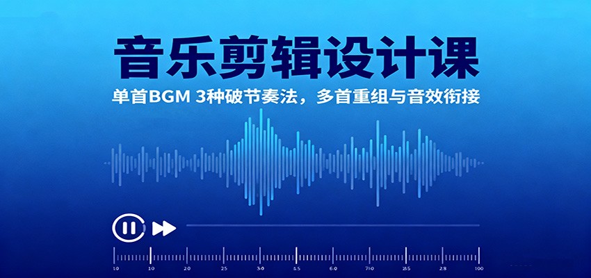 音乐剪辑设计课:单首BGM 3种破节奏法,多首重组与音效衔接-好耶资源