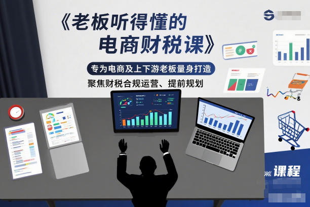 老板听得懂的电商财税课，专为电商及上下游老板量身打造，聚焦财税合规运营、提前规划-好耶资源