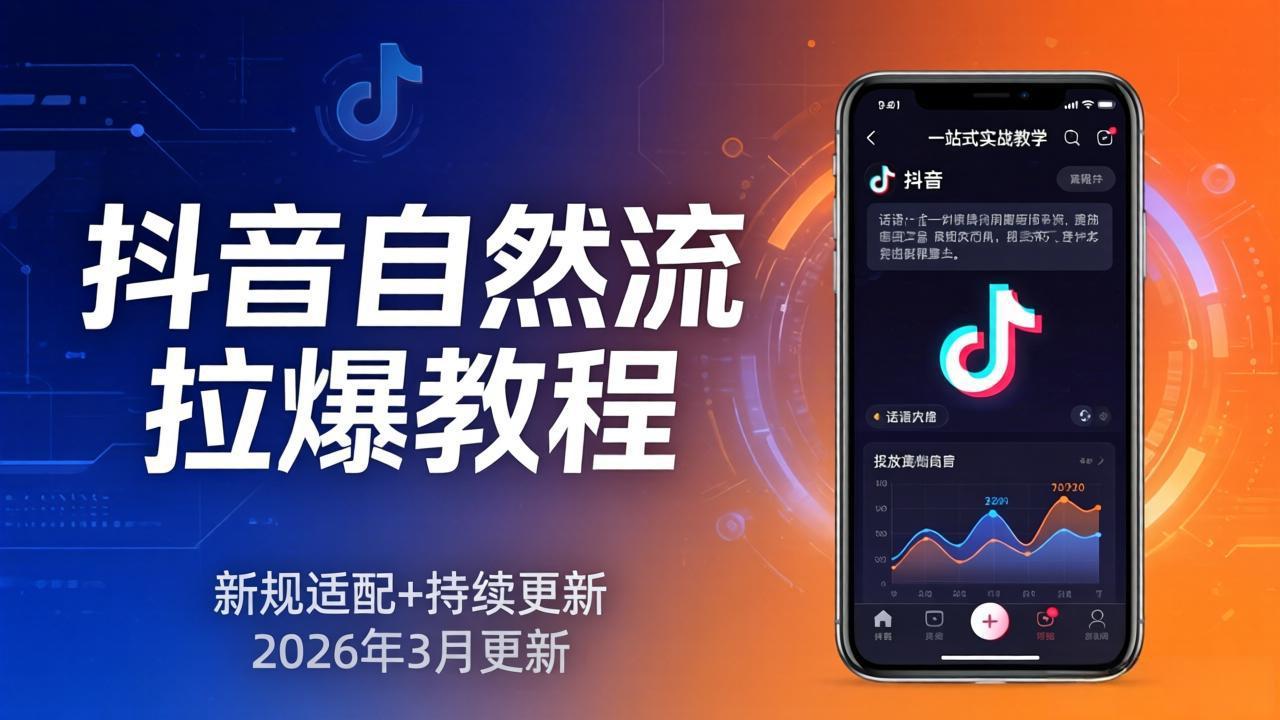 抖音自然流拉爆教程：新规适配+持续更新，话术+投放+起号一站式实战教学(更新26年3月-好耶资源