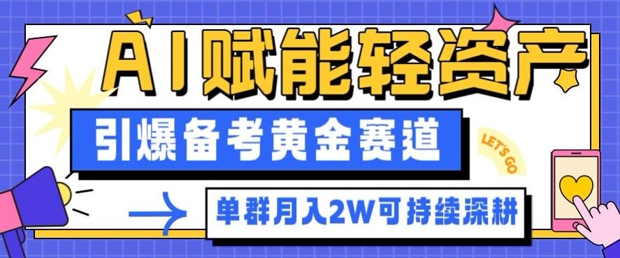 副业拆解：AI赋能轻资产，引爆备考黄金赛道！单群月入2W适合深耕-好耶资源