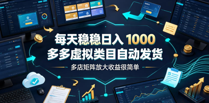 每天稳稳日入1000,多多虚拟类目自动发货,多店矩阵放大收益很简单【揭秘】-好耶资源