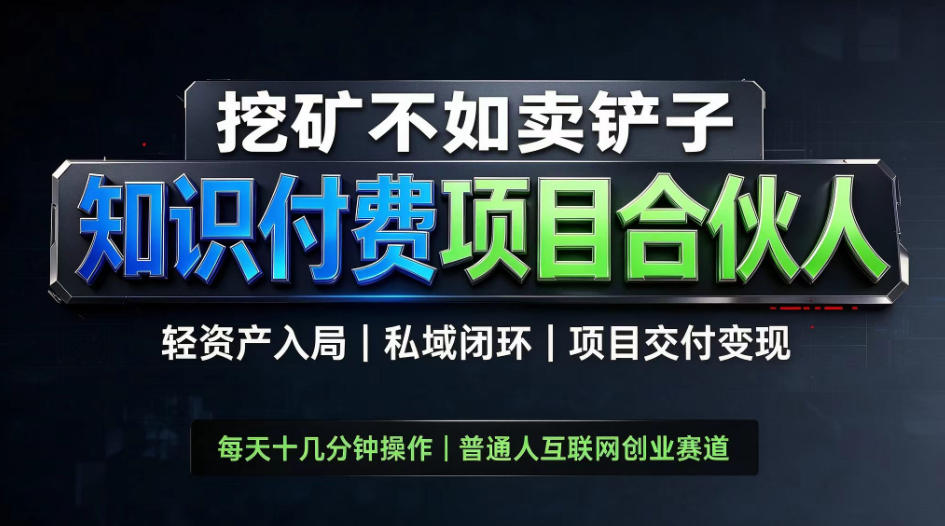 挖矿不如卖铲子，2026最新知识付费全套玩法，轻资产入局|私域闭环|项目交付变现【揭秘】-好耶资源