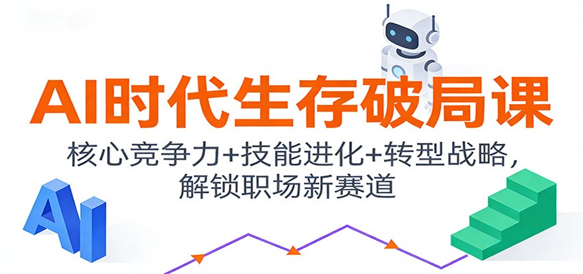 AI时代生存破局课：核心竞争力+技能进化+转型战略，解锁职场新赛道-好耶资源