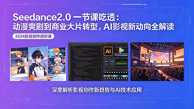 Seedance2.0一节课吃透：动漫爽剧到商业大片转型，AI影视新动向全解读-好耶资源