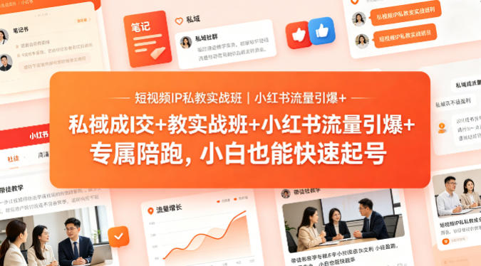短视频IP私教实战班｜小红书流量引爆+私域成交+带徒盈利，专属陪跑，小白也能快速起号-好耶资源