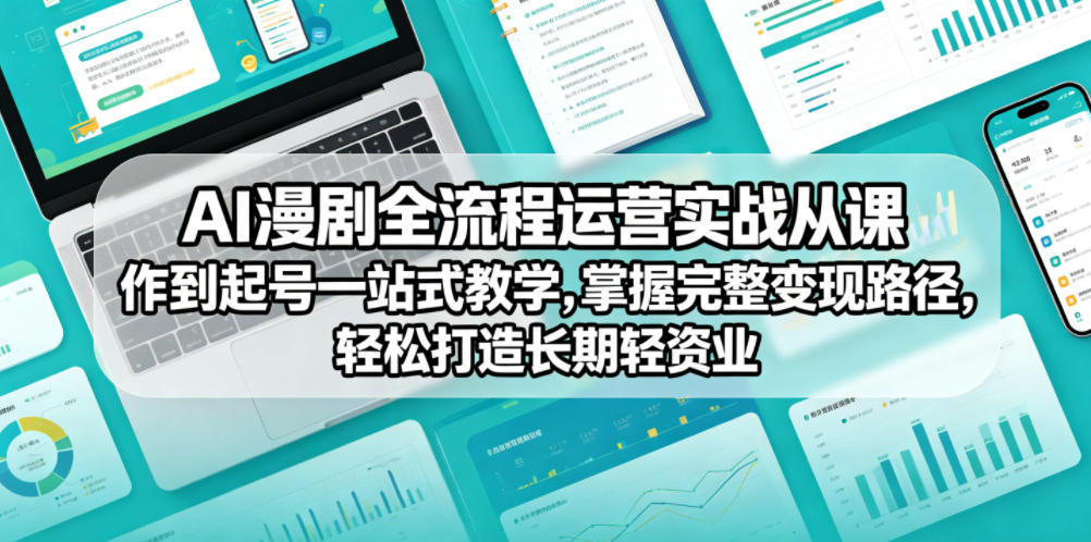 AI漫剧全流程运营实战课从创作到起号一站式教学，掌握完整变现路径，轻松打造长期轻资产副业-好耶资源