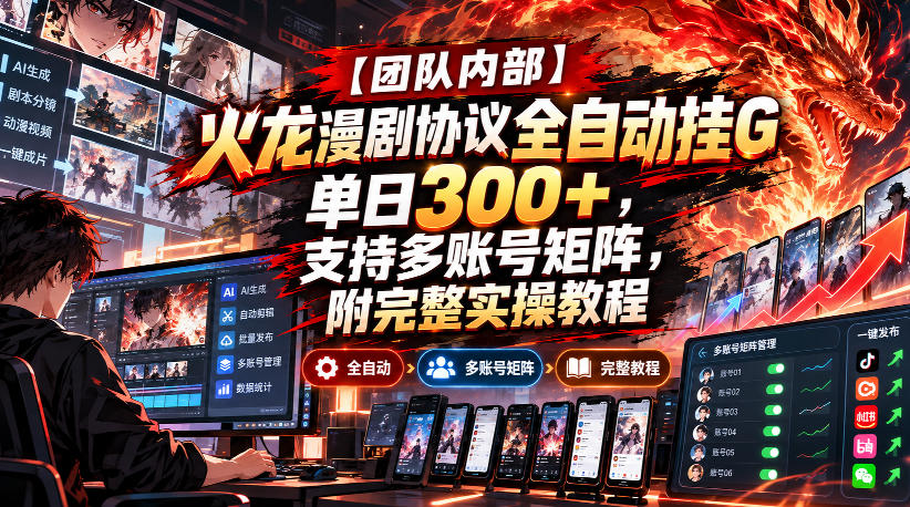 【团队内部】火龙漫剧协议全自动挂G,单日300+,支持多账号矩阵,附完整实操教程【揭秘】-好耶资源