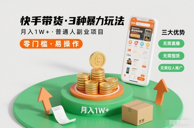快手带货3种暴力玩法，月入1W+，无需直播、无需囤货、无需拉人推广，适合普通人副业项目-好耶资源