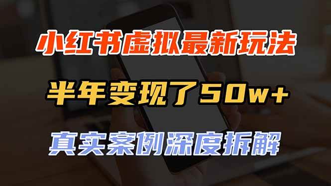 （20432期）小红书虚拟资料最新玩法，半年变现了50w+，真实案例深度拆解，可复制可批量-好耶资源