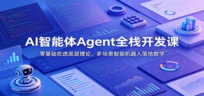 AI智能体Agent全栈开发课：零基础吃透底层理论，多场景智能机器人落地教学-好耶资源