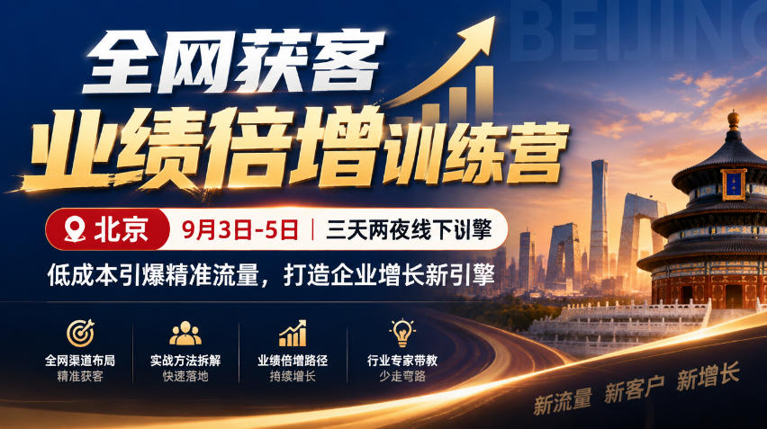 全网获客业绩倍增训练营北京9月3-5日三天两夜线下课，低成本引爆精准流量，打造企业增长新引擎