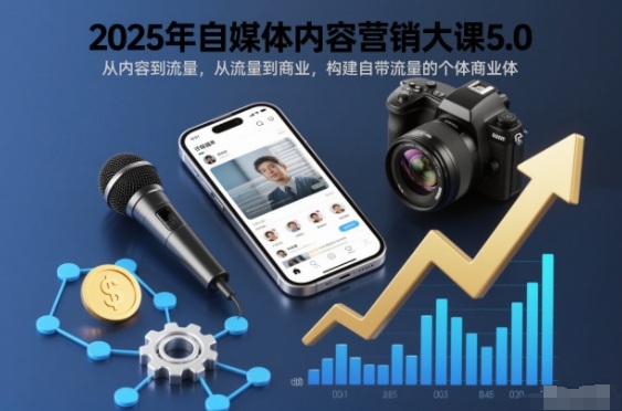 2025年自媒体内容营销大课5.0，从内容到流量，从流量到商业，构建自带流量的个体商业体-好耶资源