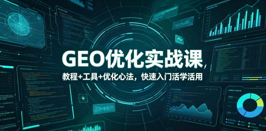 GEO优化实战课，教程+工具+优化心法，快速入门活学活用-好耶资源