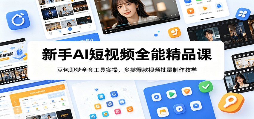 新手AI短视频全能精品课：豆包即梦全套工具实操，多类爆款视频批量制作教学-好耶资源
