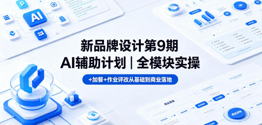 新品牌设计第9期AI辅助计划|全模块实操+加餐+作业评改从基础到商业落地-好耶资源