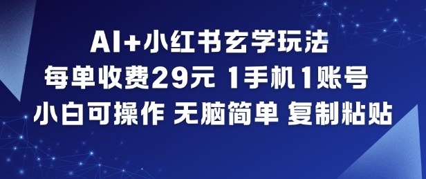 AI+小红书玄学玩法，每单收费29米，1手机1账号，小白可操作，无脑简单复制粘贴-好耶资源