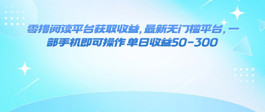 （16058期）零撸阅读平台获取收益，最新无门槛平台，一部手机即可操作 单日收益50-300-好耶资源