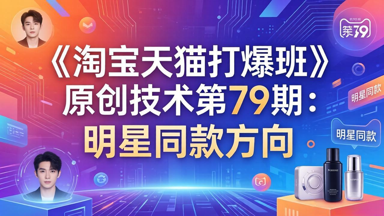 《淘宝天猫打爆班》原创技术第79期:明星同款方向-好耶资源