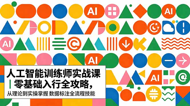 AI人工智能 训练师实战课|零基础入行全攻略,从理论到实操掌握数据标注全流程技能-好耶资源