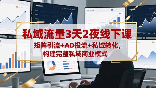 私域流量3天2夜线下课，矩阵引流+AD投流+私域转化，构建完整私域商业模式-好耶资源