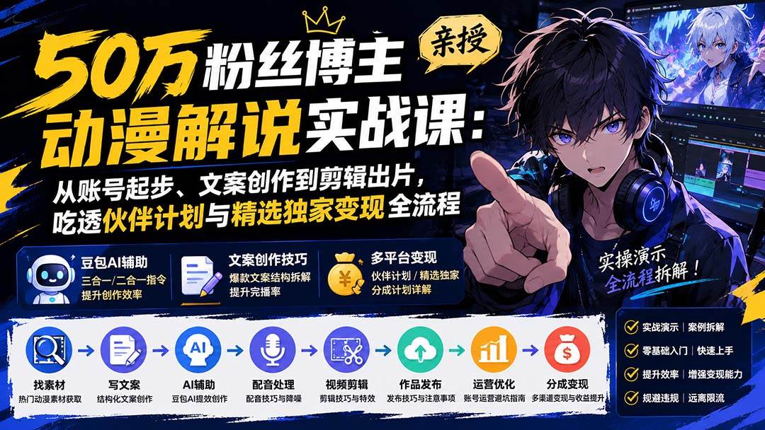 （20144期）50万粉丝博主亲授动漫解说实战课：从账号起步、文案创作到剪辑出片，吃透伙伴计划与精选独家变现全流程-好耶资源