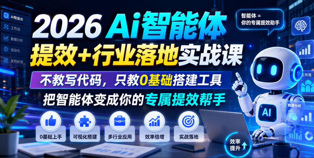 2026Ai智能体提效+行业落地实战课，不教写代码，只教0基础搭建工具把智能体变成你的专属提效帮手-好耶资源