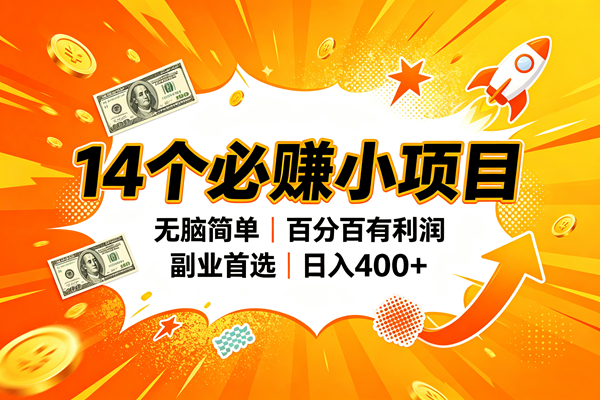 （20196期）14个必赚的小项目，无脑简单，百分百赚米，副业的首选，日入400+-好耶资源