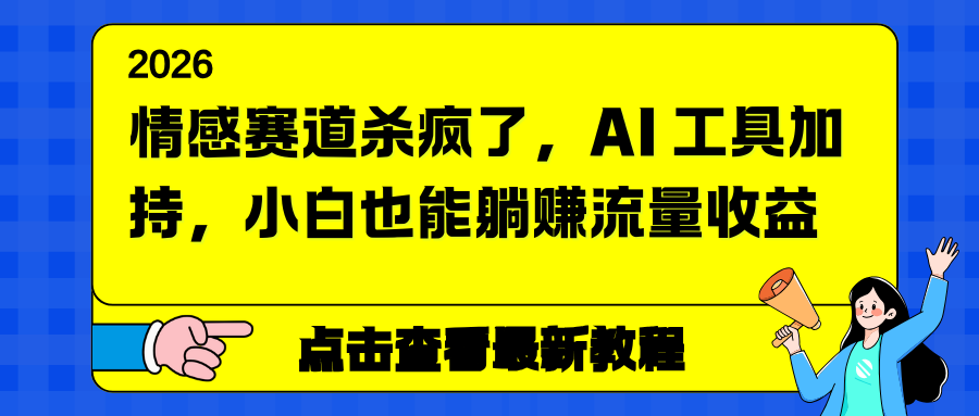 情感赛道杀疯了，AI 工具加持，小白也能躺赚流量收益-好耶资源