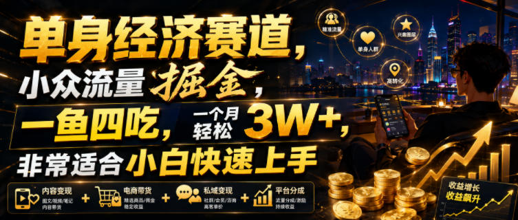 单身经济赛道,小众流量掘金,一鱼四吃,一个月轻松3W+,非常适合小白快速上手【揭秘】-好耶资源