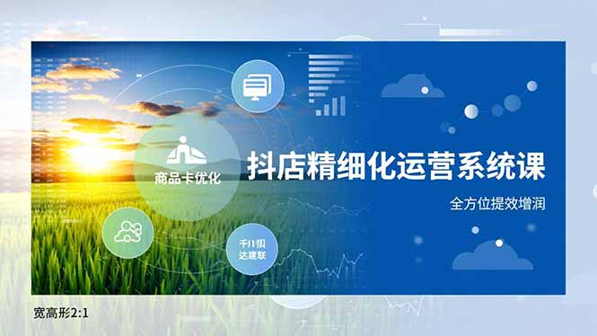 抖店精细化运营系统课，商品卡优化、达人建联、千川投放，全方位提效增润-好耶资源