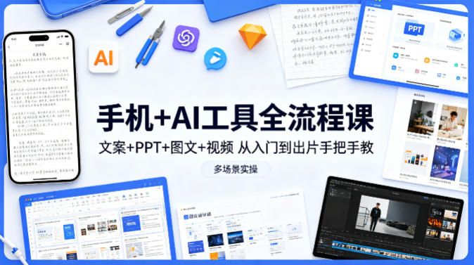 手机+AI工具全流程课,文案+PPT+图文+视频,从入门到出片手把手教,多场景实操-好耶资源