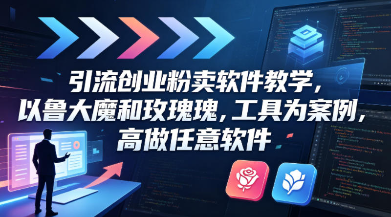 引流创业粉卖软件教学，以鲁大魔和玫瑰工具为案例，可做任意软件-好耶资源