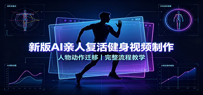 新版AI亲人复活健身视频制作，人物动作迁移，完整流程教学-好耶资源