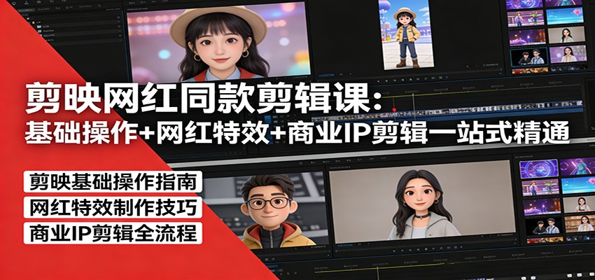 剪映网红同款剪辑：基础操作+网红特效+商业IP剪辑一站式精通-好耶资源