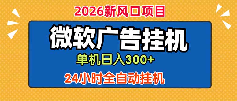 微软广告挂机,单机日入300+,24小时脚本挂机(课程附带脚本-好耶资源