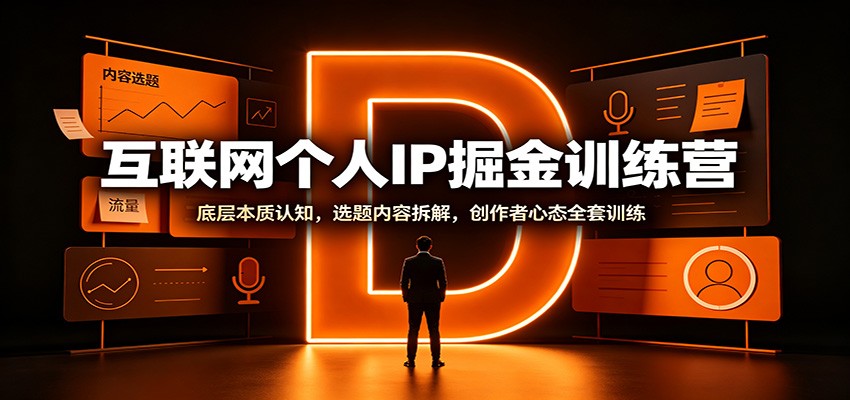 互联网个人IP掘金训练营：底层本质认知，选题内容拆解，创作者心态全套训练-好耶资源