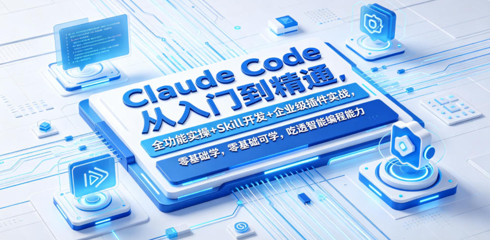 Claude Code从入门到精通,全功能实操+Skill开发+企业级插件实战,零基础可学,吃透智能编程全能力-好耶资源
