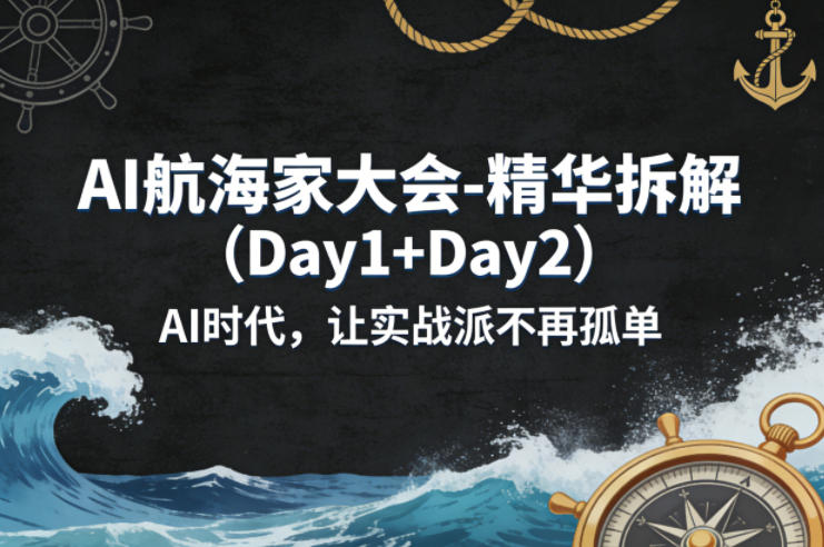 AI航海家大会-精华拆解(Day1+Day2)AI时代,让实战派不再孤单-好耶资源
