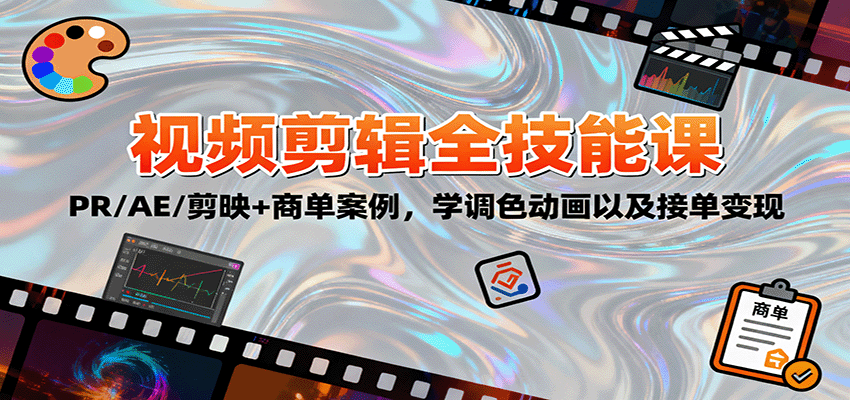 2025视频剪辑全技能课：PR/AE/剪映+商单案例，学调色动画以及接单变现-好耶资源