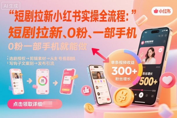 短剧拉新小红书实操全流程，0粉一部手机就可以做，详细教程-好耶资源
