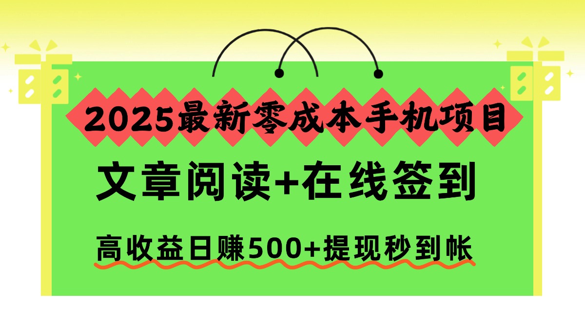 2025最新零成本手机项目,文章阅读+在线签到,高收益日赚500+提现秒到帐-好耶资源