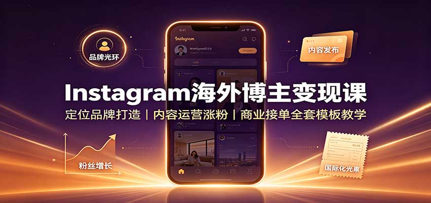 Instagram海外博主变现课：定位品牌打造，内容运营涨粉，商业接单全套模板教学-好耶资源