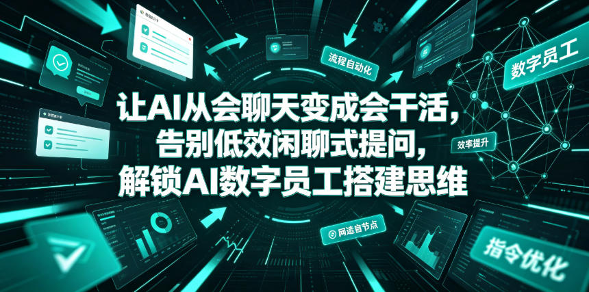 让AI从会聊天变成会干活,告别低效闲聊式提问,解锁AI数字员工搭建思维-好耶资源